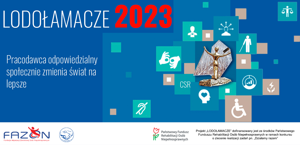 Plakat reklamujący konkurs Lodołamacze. Na niebieskim tle w lewym górnym rogu napis: Lodołamacze (białymi literami) 2023 (czerwonymi literami).
Poniżej napisu tekst: Pracodawca odpowiedzialny społecznie zmienia świat na lepsze. Z prawej strony plakatu grafika przedstawiająca złotą statuetkę dla wygranych. Poniżej loga Fazon i Państwowego Funduszu Rehabilitacji Osób Niepełnosprawnych.