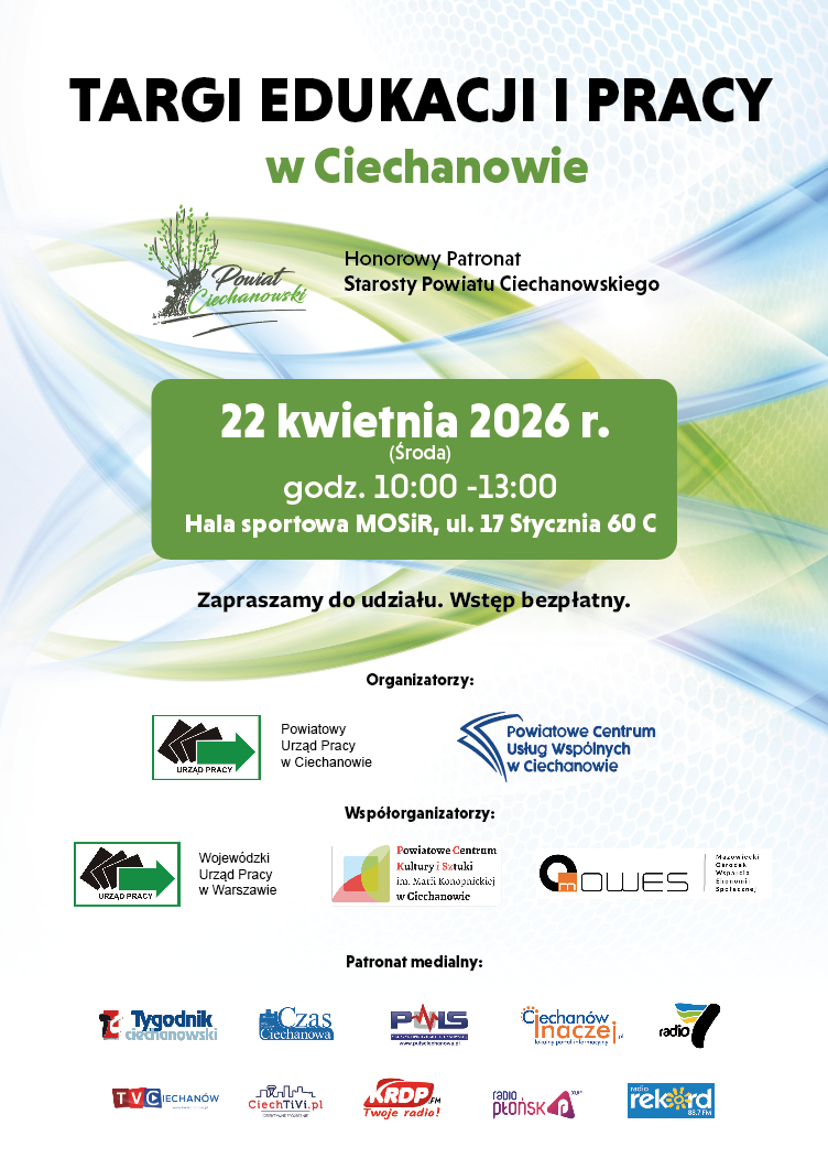 Plakat informujący o Targach Pracy i Edukacji w Ciechanowie. Informacja o dacie, miejscu i godzinie wydarzenia. Wydarzenie odbędzie się 22 kwietnia 2026, w godzinach 10:00 - 13:00, w Hali sportowej MOSIR, ul. 17 stycznia 60C. Na plakacie zamieszczona została informacja o tym, że udział w wydarzeniu jest bezpłatny. Znajduje się również zaproszenie do wzięcia udziału. Na plakacie zamieszczone są również loga organizatorów i współorganizatorów.